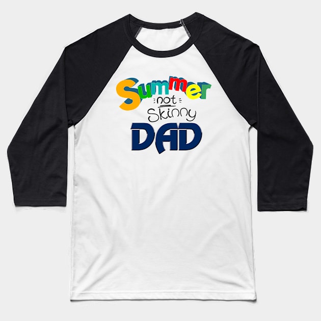 Summer not skinny Dad, Funny Dad Gift Baseball T-Shirt by ReneeM